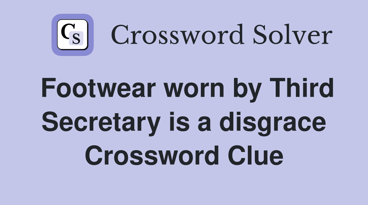 Footwear worn by Third Secretary is a disgrace Crossword Clue Answers
